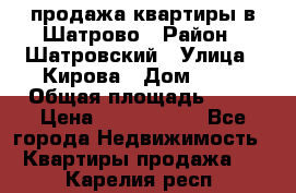  продажа квартиры в Шатрово › Район ­ Шатровский › Улица ­ Кирова › Дом ­ 17 › Общая площадь ­ 64 › Цена ­ 2 000 000 - Все города Недвижимость » Квартиры продажа   . Карелия респ.